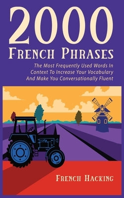 2000 French Phrases - The most frequently used words in context to increase your vocabulary and make you conversationally fluent by French Hacking