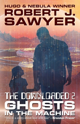 The Downloaded 2: Ghosts in the Machine by Sawyer, Robert J.
