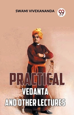 Practical Vedanta And Other Lectures by Vivekananda, Swami