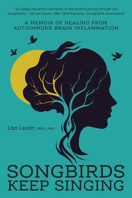 Songbirds Keep Singing: A Memoir of Healing from Autoimmune Brain Inflammation by Lauter, Lisa