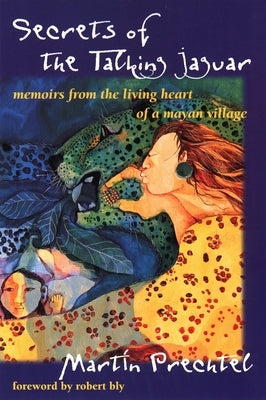 Secrets of the Talking Jaguar: Memoirs from the Living Heart of a Mayan Village by Prechtel, MartÃ­n