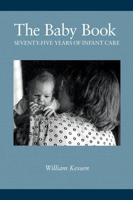 The Baby Book: Seventy-five Years of Infant Care by Kessen, William