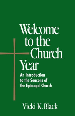 Welcome to the Church Year: An Introduction to the Seasons of the Episcopal Church by Black, Vicki K.