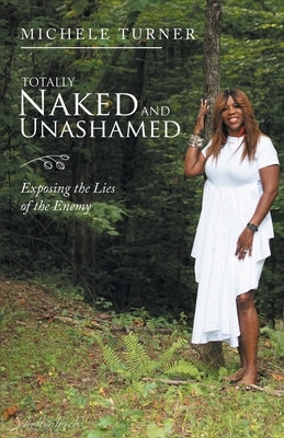 Totally Naked and Unashamed: Exposing the Lies of the Enemy by Turner, Michele