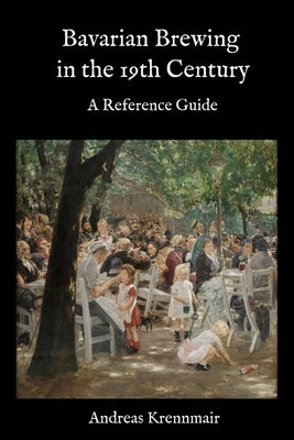Bavarian Brewing in the 19th Century: A Reference Guide by Krennmair, Andreas