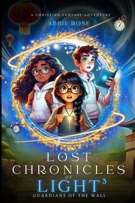 Lost Chronicles of Light Book 3: Guardians of the Wall by Rose, Abbie