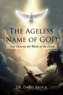 The Ageless Name of God: That Destroys the Works of the Devil by Brock, Daryl