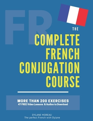 The Complete French Conjugation Course: Master the French Conjugation in One book! by Moreau, Dylane