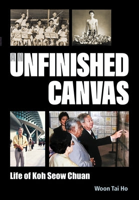 Unfinished Canvas, An: Life of Koh Seow Chuan by Woon, Tai Ho