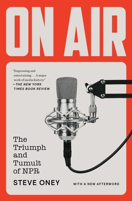 On Air: The Triumph and Tumult of NPR by Oney, Steve