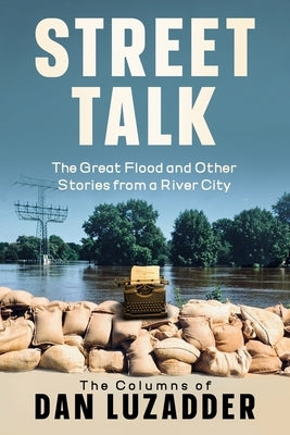 Street Talk: The Great Flood and Other Stories from a River City by Luzadder, Dan M.