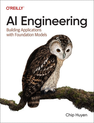 AI Engineering: Building Applications with Foundation Models by Huyen, Chip