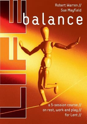 Life Balance: A Five Session Course on Rest, Work and Play for Lent by Mayfield, Sue
