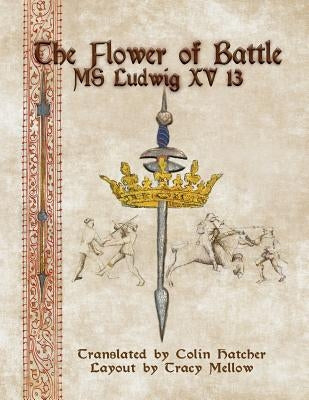 The Flower of Battle: MS Ludwig XV13 by Hatcher, Colin