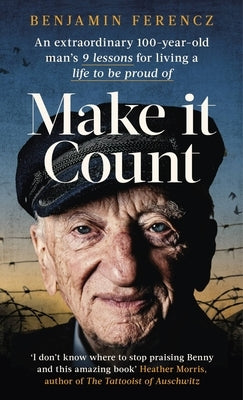 Make It Count: An Extraordinary 100-Year-Old Man's 9 Lessons for Living a Life to Be Proud of by Ferencz, Benjamin