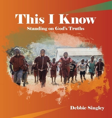 This I Know: Standing on God's Truths by Singley, Debbie