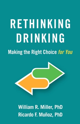 Rethinking Drinking: Making the Right Choice for You by Miller, William R.