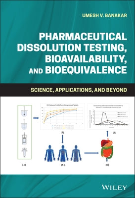 Pharmaceutical Dissolution Testing, Bioavailability, and Bioequivalence: Science, Applications, and Beyond by Banakar, Umesh V.