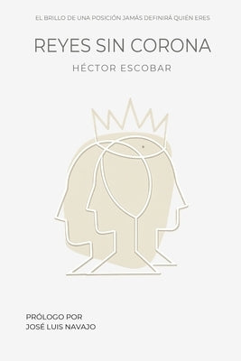 Reyes sin corona: El brillo de una posición jamás definirá quién eres by Escobar, HÃ©ctor