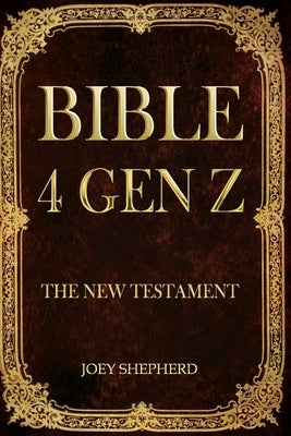 Bible 4 Gen Z: The New Testament by Shepherd, Joey