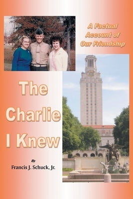 The Charlie I Knew: A Factual Account of Our Friendship by Schuck, Francis J., Jr.