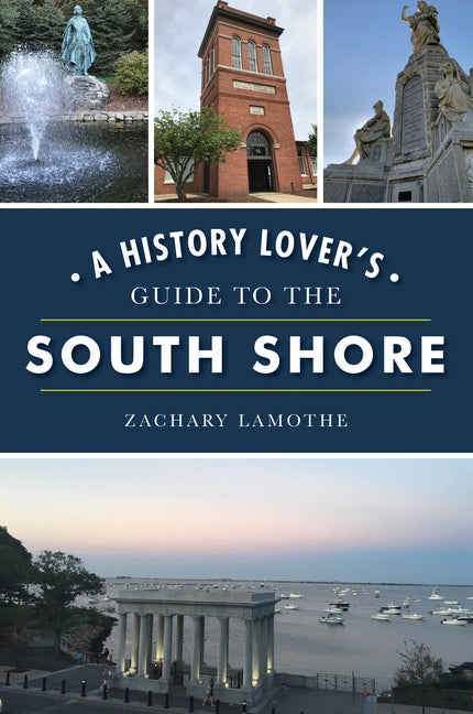 A History Lover's Guide to the South Shore by Lamothe, Zachary