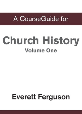 CourseGuide for Church History, Volume One: From Christ to the Pre-Reformation by Ferguson, Everett