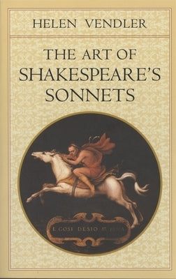 The Art of Shakespeare's Sonnets by Vendler, Helen