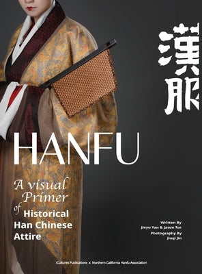 HANFU - A Visual Primer of Historical Han Chinese Attire by Yan, Jieyu