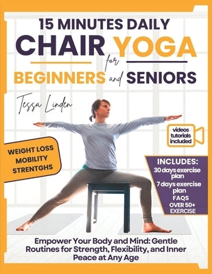 15-Minute Daily Chair Yoga for Beginners and Seniors: Empower Your Body and Mind: Gentle Routines for Strength, Flexibility, and Inner Peace at Any Ag by Linden, Tessa