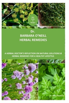 Dr. Barbara O'neill Herbal Remedies: A Herbal Doctor's Reflection on Natural Solutions and Herbal Remedies. Discover 320+ secret herbs and recipes for by Hawkins, Tony