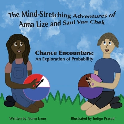 The Mind-Stretching Adventures of Anna Lize and Saul Van Chek: Chance Encounters: An Exploration of Probability by Lyons, Norm