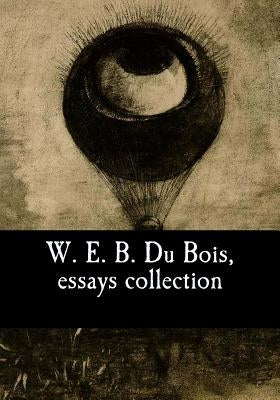 W. E. B. Du Bois, essays collection by Du Bois, W. E. B.