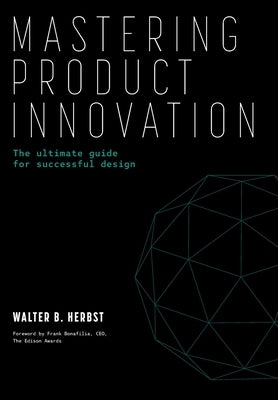 Mastering Product Innovation: The Ultimate Guide for Successful Design by Herbst, Walter B.