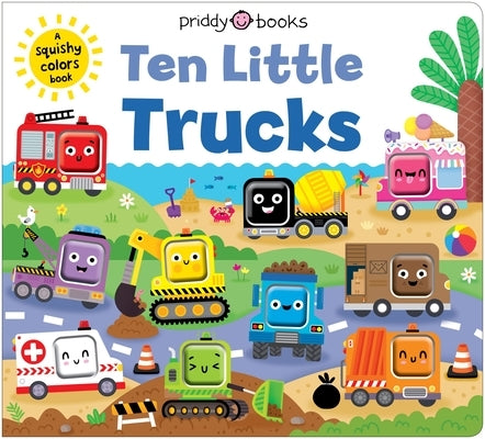 Ten Little Trucks (Little Squishies): A Squishy Colors Book! by Priddy Books