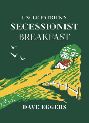 Uncle Patrick's Secessionist Breakfast by Eggers, Dave