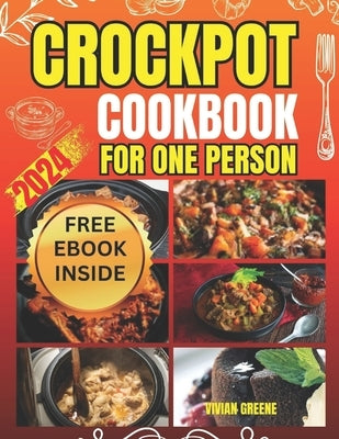 Crockpot Cookbook for One Person: Crafting Savory Moments with 100 Tailored Crockpot Recipes by Greene, Vivian