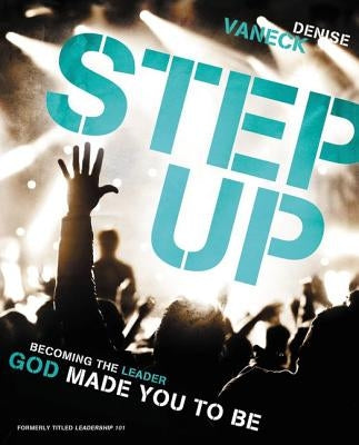 Step Up: Becoming the Leader God Made You to Be by Vaneck, Denise