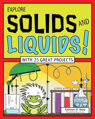 Explore Solids and Liquids!: With 25 Great Projects by Reilly, Kathleen M.