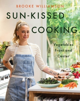 Sun-Kissed Cooking: Vegetables Front and Center by Williamson, Brooke