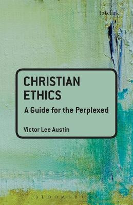 Christian Ethics: A Guide for the Perplexed by Austin, Victor Lee