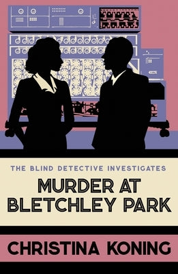 Murder at Bletchley Park: The Thrilling Wartime Mystery Series by Koning, Christina