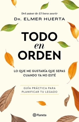 Todo En Orden: Lo Que Me Gustaría Que Sepas Cuando YA No Esté / All in Order: What I'd Like You to Know When I'm Gone by Huerta, Elmer