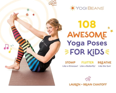 108 Awesome Yoga Poses for Kids: Stomp Like a Dinosaur, Flutter Like a Butterfly, Breathe Like the Sun by Chaitoff, Lauren