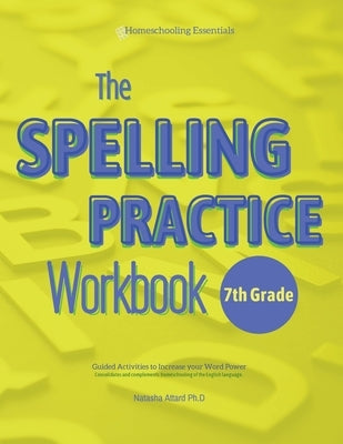 The Spelling Practice Workbook for 7th Grade: Guided Activities to Increase your Word Power by Attard, Natasha