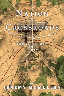 A Nation at a Crossroads: Gettysburg for Yesterday and Today by McMullen, Jeremy