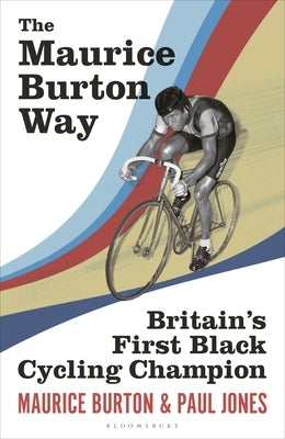 The Maurice Burton Way: Britain's First Black Cycling Champion by Burton, Maurice