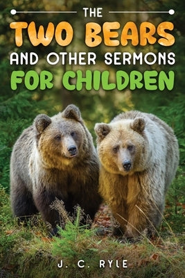 The Two Bears and Other Sermons for Children by Ryle, J. C.