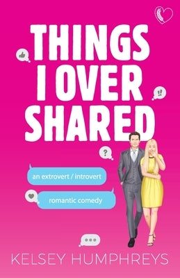 Things I Overshared: An Extrovert/Introvert Romantic Comedy by Humphreys, Kelsey