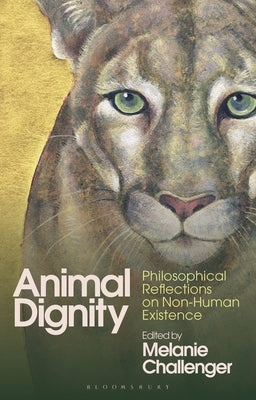 Animal Dignity: Philosophical Reflections on Non-Human Existence by Challenger, Melanie